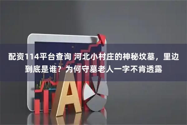 配资114平台查询 河北小村庄的神秘坟墓，里边到底是谁？为何守墓老人一字不肯透露